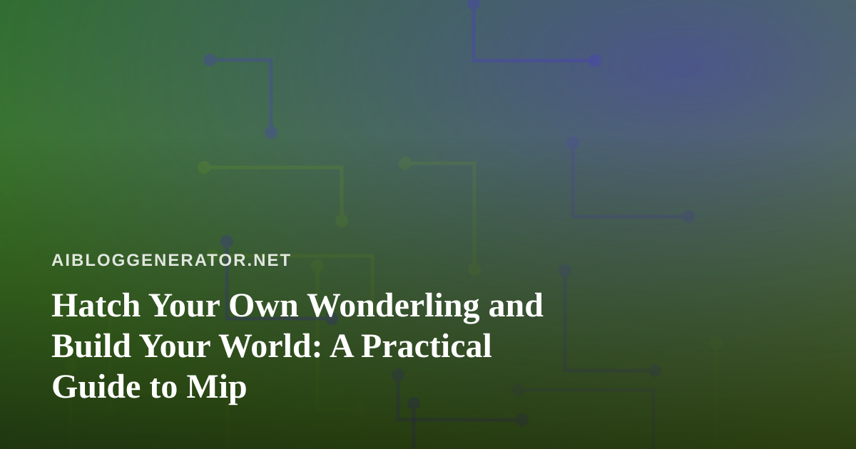 Hatch Your Own Wonderling and Build Your World: A Practical Guide to Mip