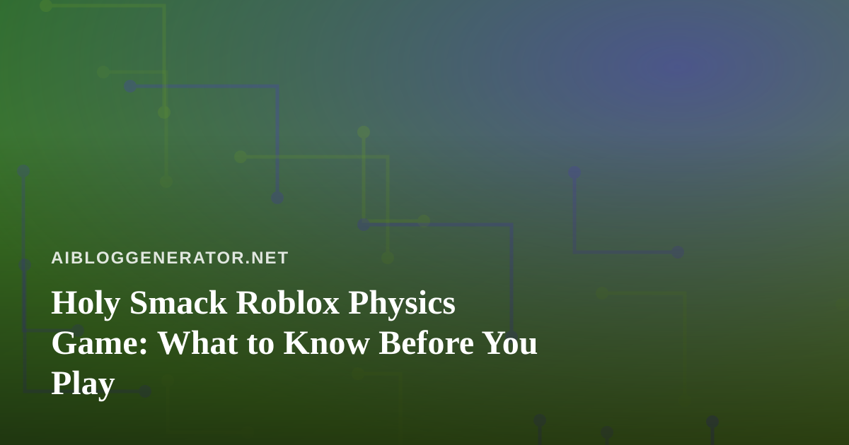 Holy Smack Roblox Physics Game: What to Know Before You Play