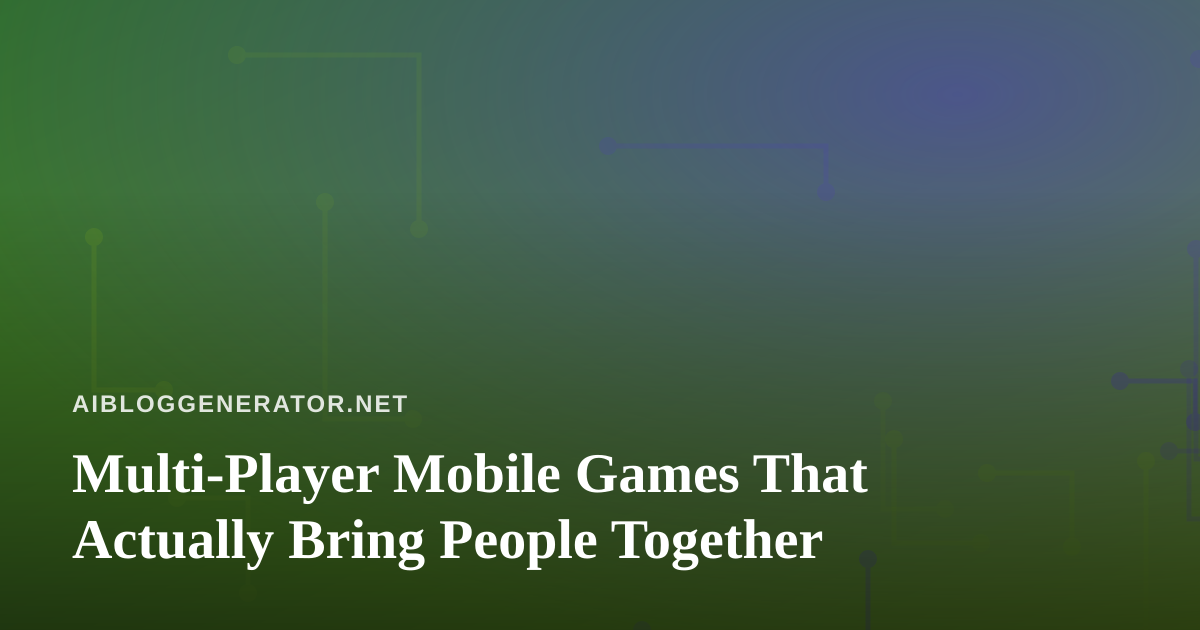 Multi-Player Mobile Games That Actually Bring People Together