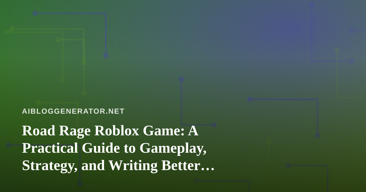 Road Rage Roblox Game: A Practical Guide to Gameplay, Strategy, and Writing Better Game Content