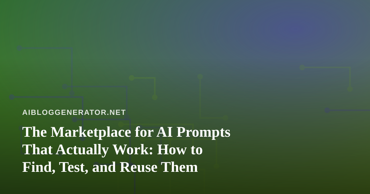 The Marketplace for AI Prompts That Actually Work: How to Find, Test, and Reuse Them