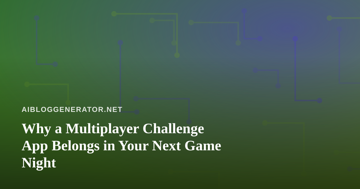 Why a Multiplayer Challenge App Belongs in Your Next Game Night